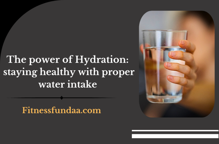 The power of Hydration: staying healthy with proper water intake