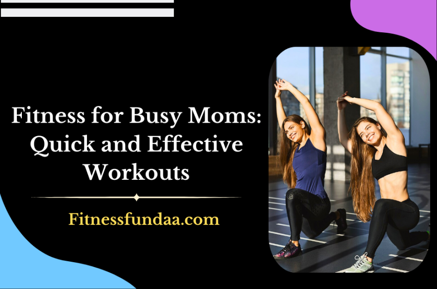 Fitness for Busy Moms: Quick and Effective Workouts