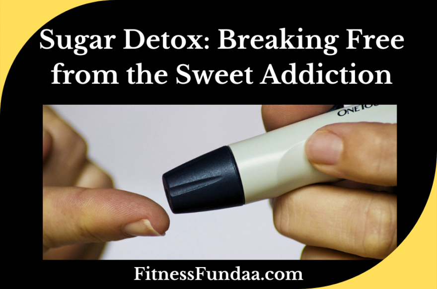 Sugar Detox: Breaking Free from the Sweet Addiction