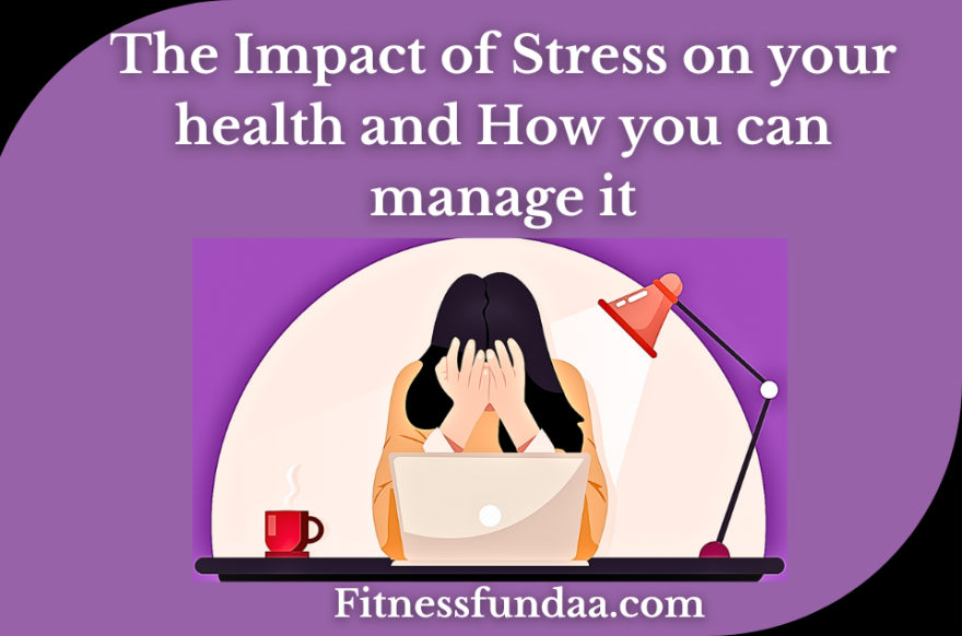 The Impact of Stress on your health and How you can manage it