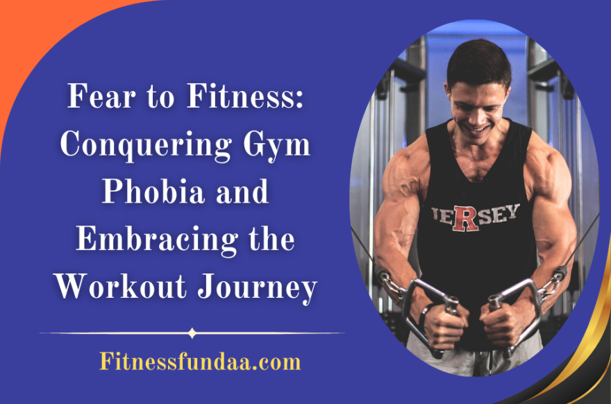 Fear to Fitness: Conquering Gym Phobia and Embracing the Workout Journey
